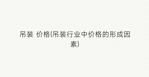 “吊装 价格(吊装行业中价格的形成因素)